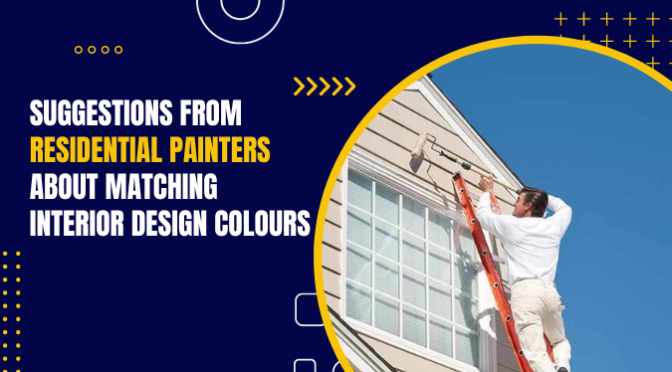 Suggestions from Residential Painters about Matching Interior Design Colours