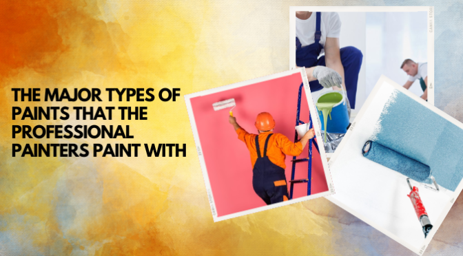 The Major Types of Paints That the Professional Painters Paint With