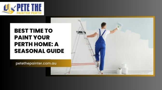 Best Time to Paint Your Perth Home: A Seasonal Guide