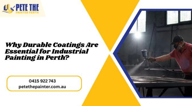 Why Durable Coatings Are Essential for Industrial Painting in Perth?