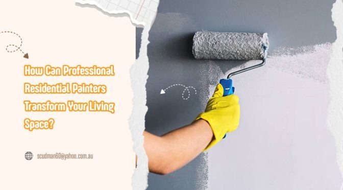 How Can Professional Residential Painters Transform Your Living Space?