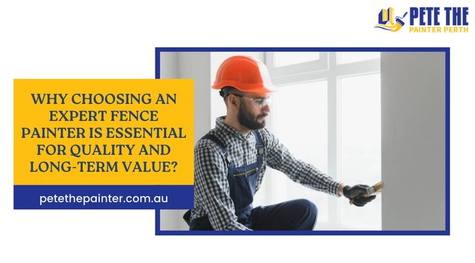 Why Choosing An Expert Fence Painter Is Essential for Quality and Long-Term Value?