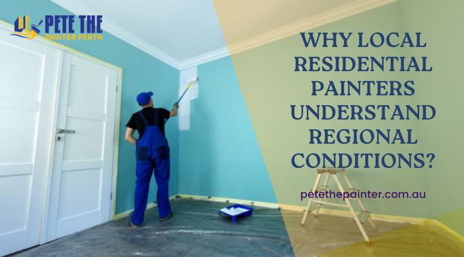 Why Local Residential Painters Understand Regional Conditions?