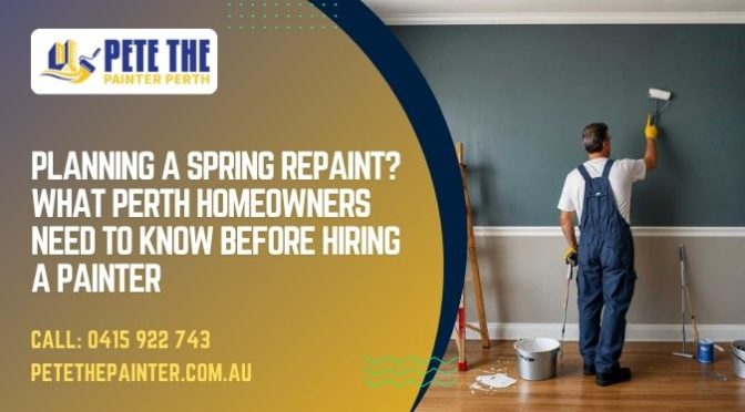 Planning a Spring Repaint? What Perth Homeowners Need to Know Before Hiring a Painter